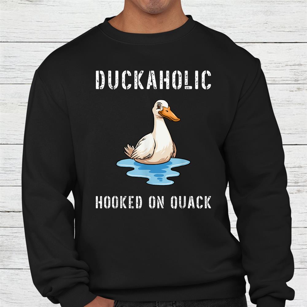 Duckaholic Hooked On Quack Farming Hunting Bird Humor Shirt Duckaholic Hooked On Quack Farming Hunting Bird Humor Shirt
