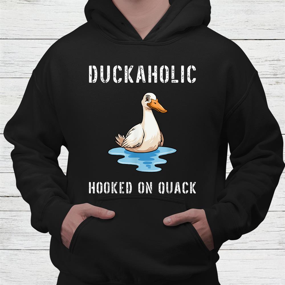 Duckaholic Hooked On Quack Farming Hunting Bird Humor Shirt Duckaholic Hooked On Quack Farming Hunting Bird Humor Shirt