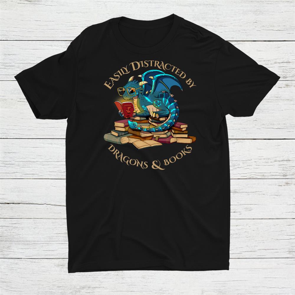 Easily Distracted By Dragons And Books Gift Nerd Dragon Shirt Easily Distracted By Dragons And Books Gift Nerd Dragon Shirt