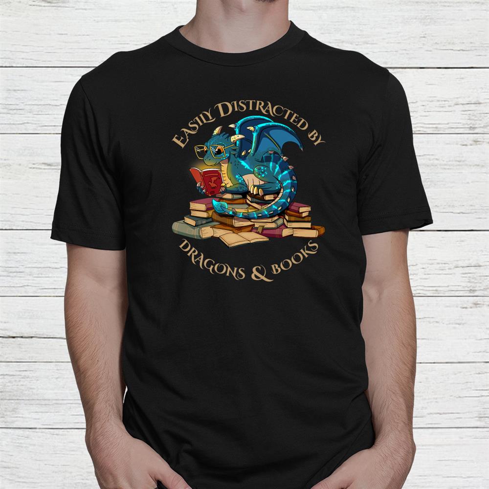 Easily Distracted By Dragons And Books Gift Nerd Dragon Shirt Easily Distracted By Dragons And Books Gift Nerd Dragon Shirt