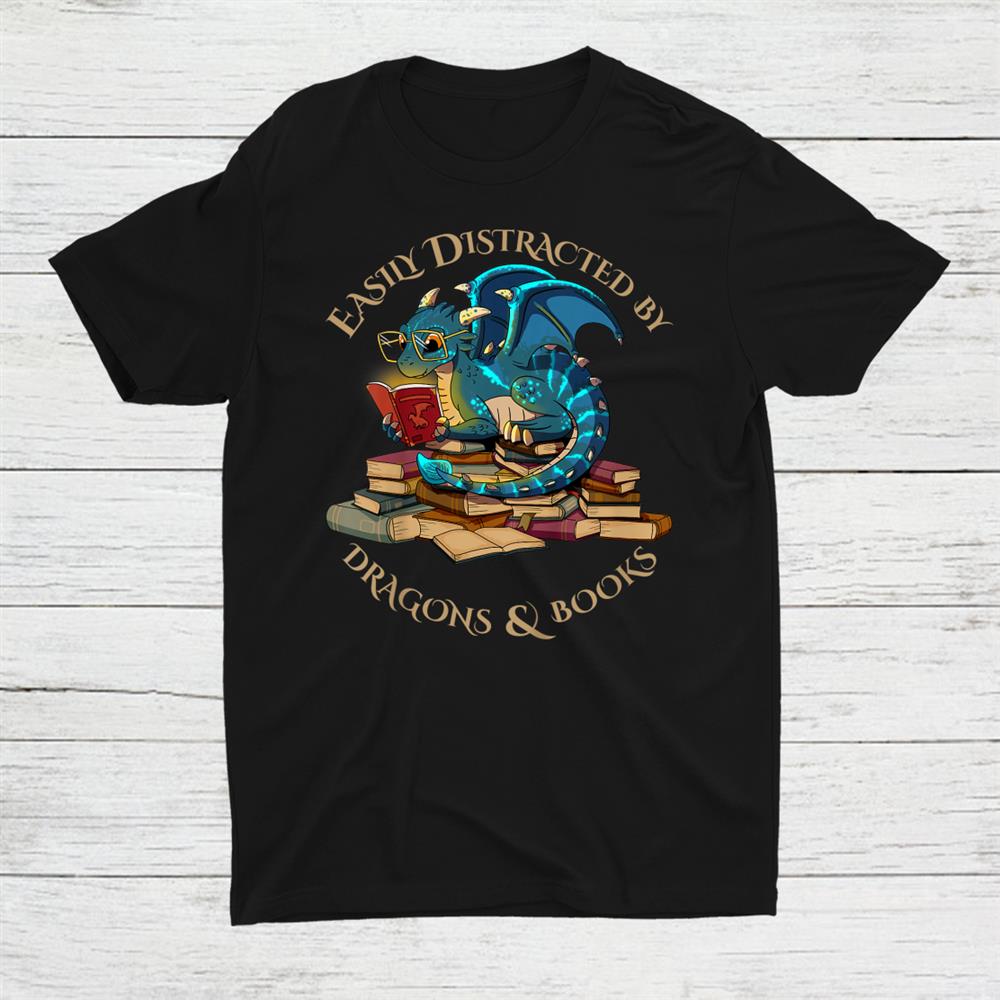 Easily Distracted By Dragons And Books Shirt Easily Distracted By Dragons And Books Shirt