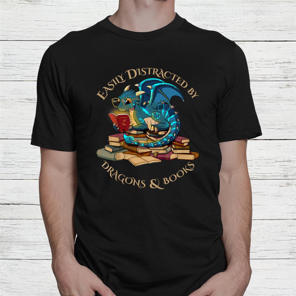 Easily Distracted By Dragons And Books Shirt Easily Distracted By Dragons And Books Shirt
