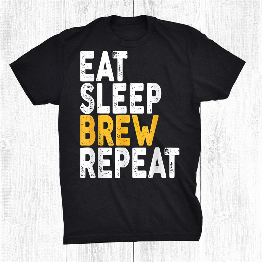 Eat Sleep Brew Repeat Beer Drinking Shirt Eat Sleep Brew Repeat Beer Drinking Shirt