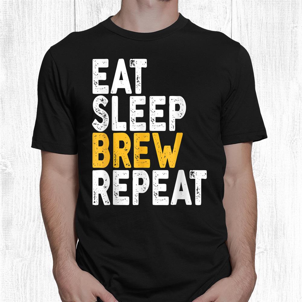 Eat Sleep Brew Repeat Beer Drinking Shirt Eat Sleep Brew Repeat Beer Drinking Shirt