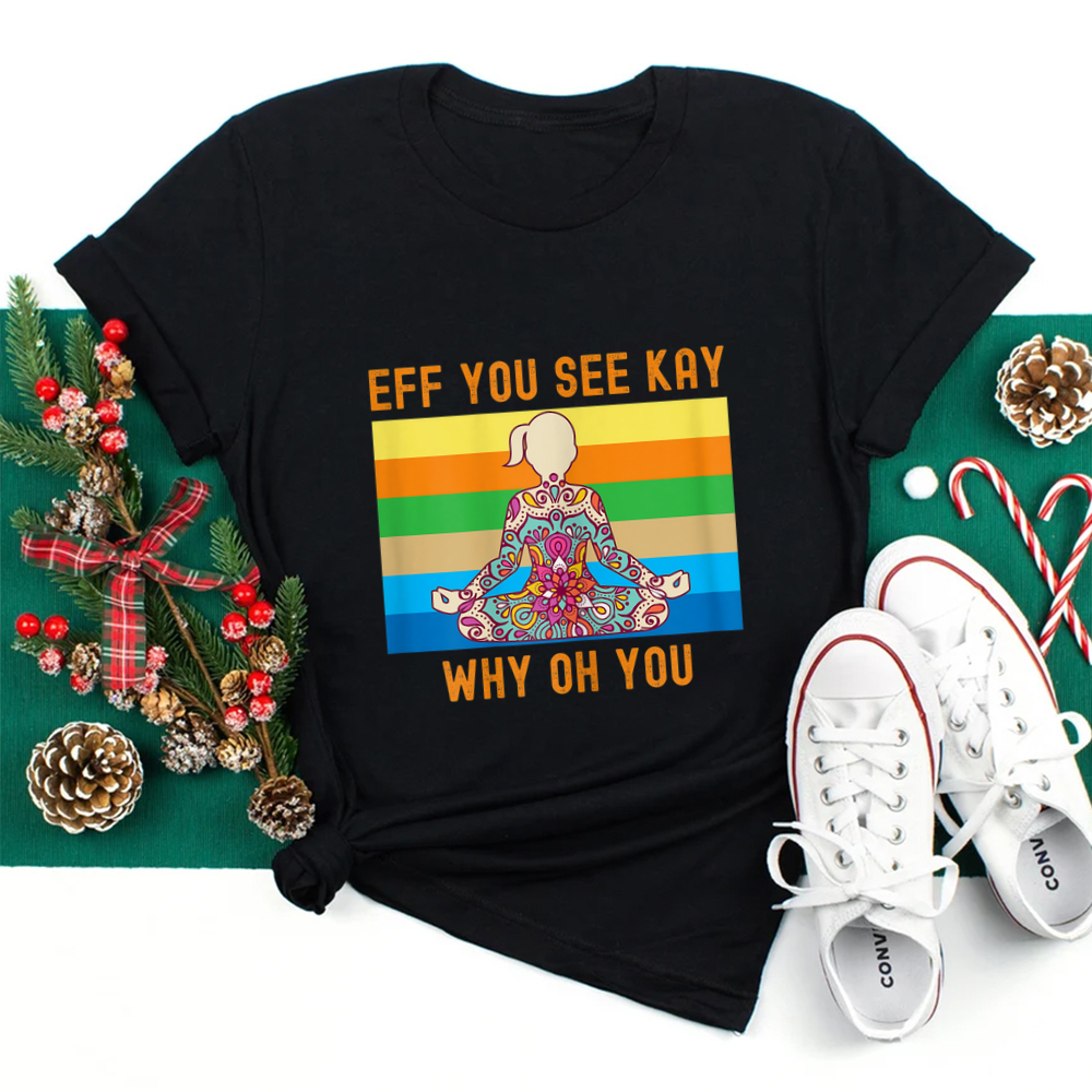 Eff You See Kay Why Oh You Cute Colorful Woman Yoga Shirt Eff You See Kay Why Oh You Cute Colorful Woman Yoga Shirt