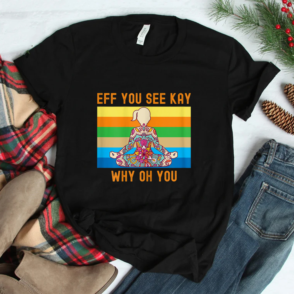 Eff You See Kay Why Oh You Cute Colorful Woman Yoga Shirt Eff You See Kay Why Oh You Cute Colorful Woman Yoga Shirt