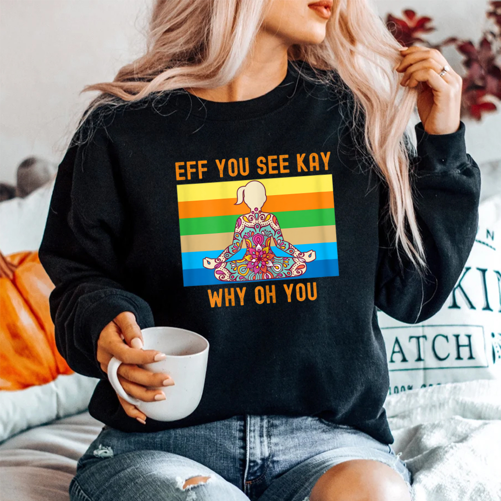 Eff You See Kay Why Oh You Cute Colorful Woman Yoga Shirt Eff You See Kay Why Oh You Cute Colorful Woman Yoga Shirt