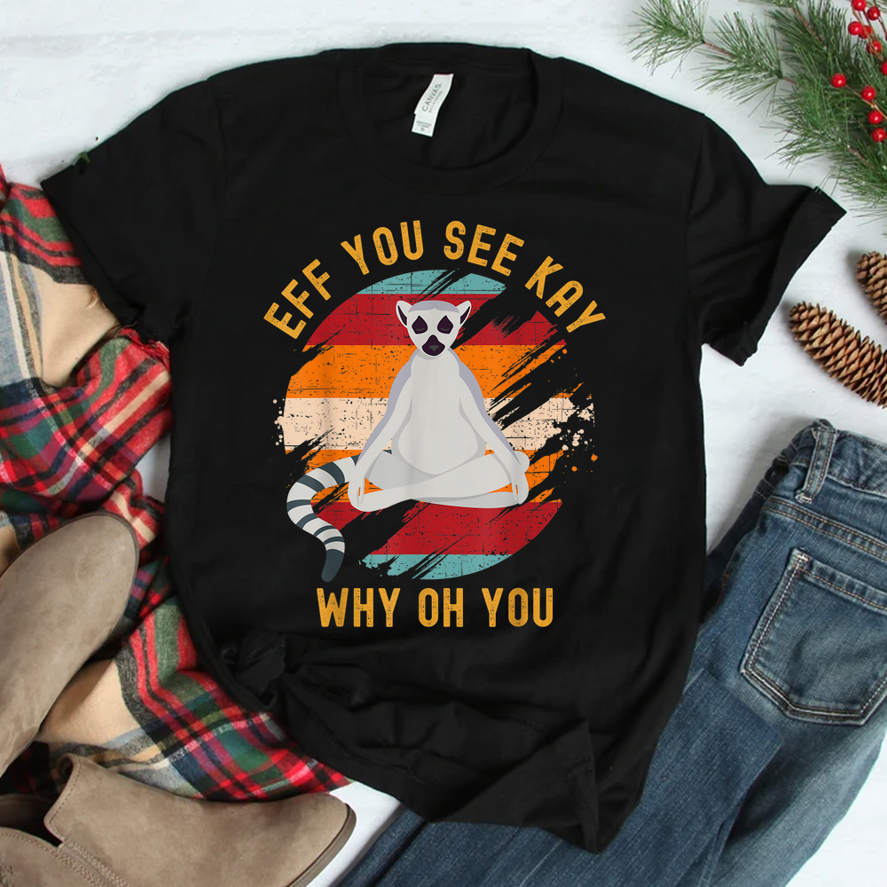 Eff You See Kay Why Oh You Cute Ring-tailed Lemur Yoga Lover Shirt Eff You See Kay Why Oh You Cute Ring-tailed Lemur Yoga Lover Shirt