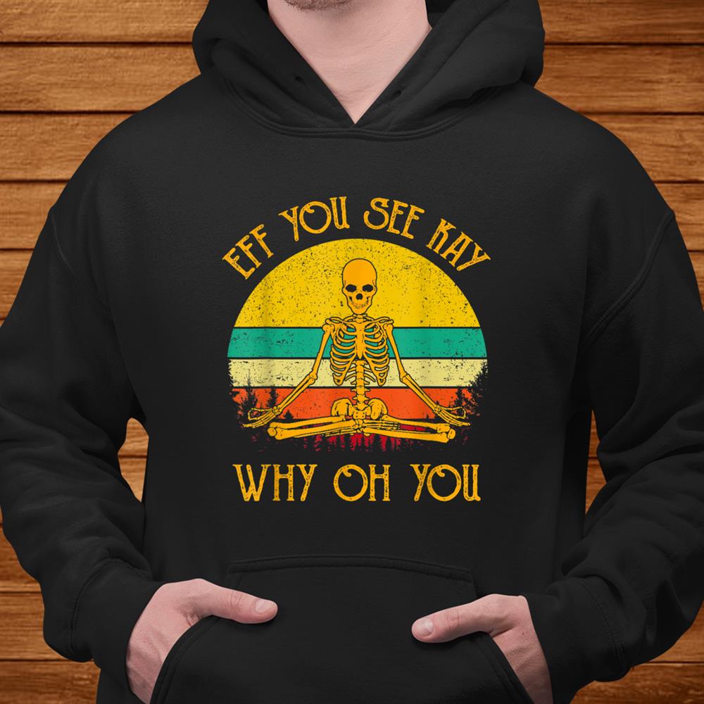 Eff You See Kay Why Oh You Skeleton Yogas Vintage Funny Shirt Eff You See Kay Why Oh You Skeleton Yogas Vintage Funny Shirt