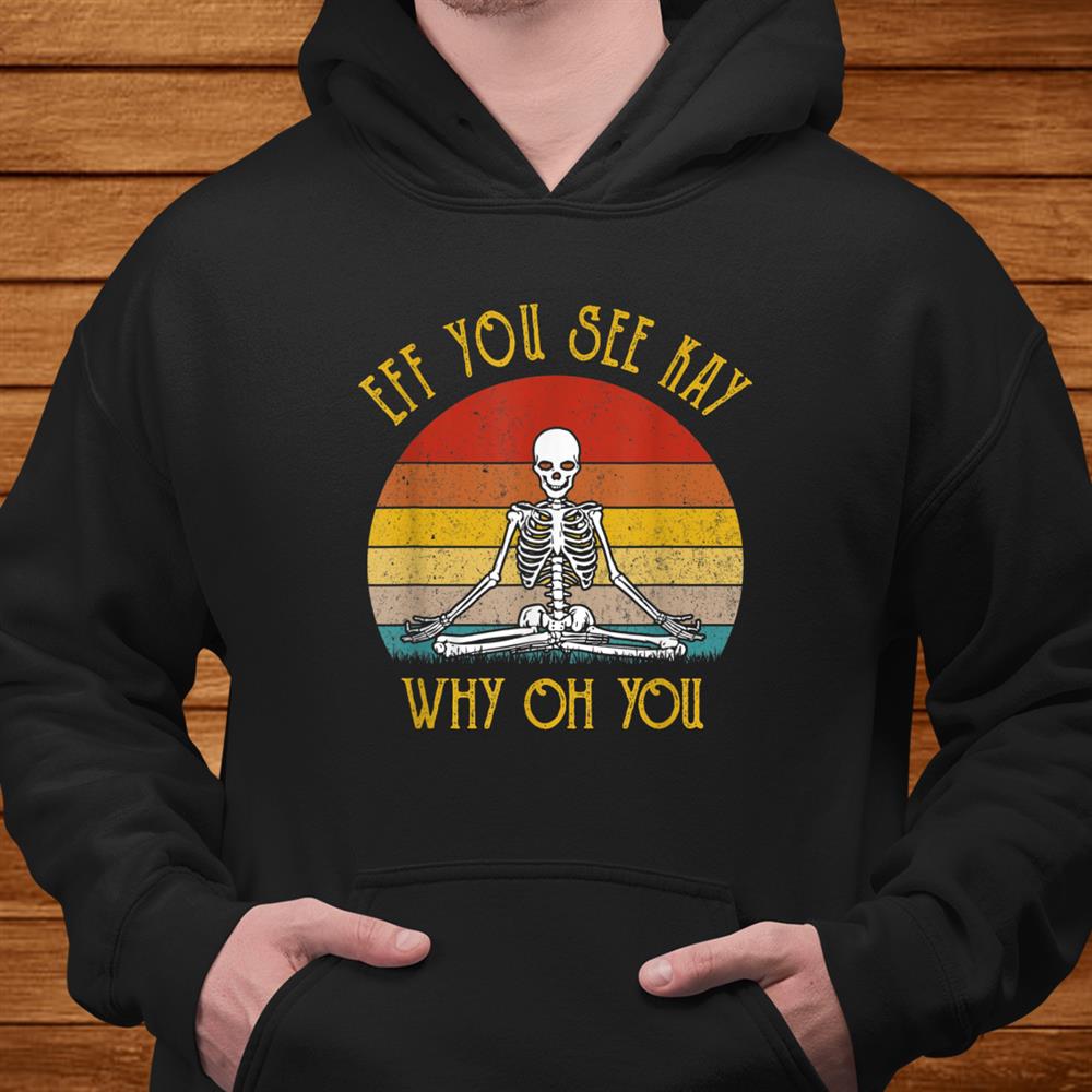 Eff You See Kay Why Oh You Skeleton Yogas Vintage Shirt Eff You See Kay Why Oh You Skeleton Yogas Vintage Shirt