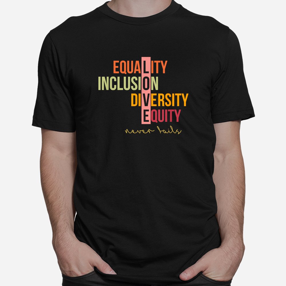 Equality Inclusion Diversity Equity Love Never Fails Teacher Shirt Equality Inclusion Diversity Equity Love Never Fails Teacher Shirt