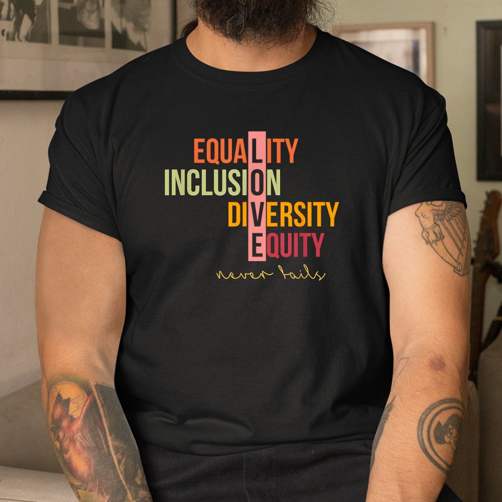 Equality Inclusion Diversity Equity Love Never Fails Teacher Shirt Equality Inclusion Diversity Equity Love Never Fails Teacher Shirt
