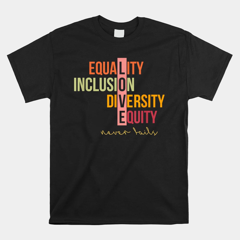 Equality Inclusion Diversity Equity Love Never Fails Teacher Shirt Equality Inclusion Diversity Equity Love Never Fails Teacher Shirt