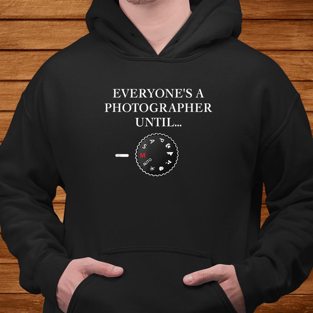 Everyones A Photographer Until…manual Mode Shirt Everyones A Photographer Until…manual Mode Shirt