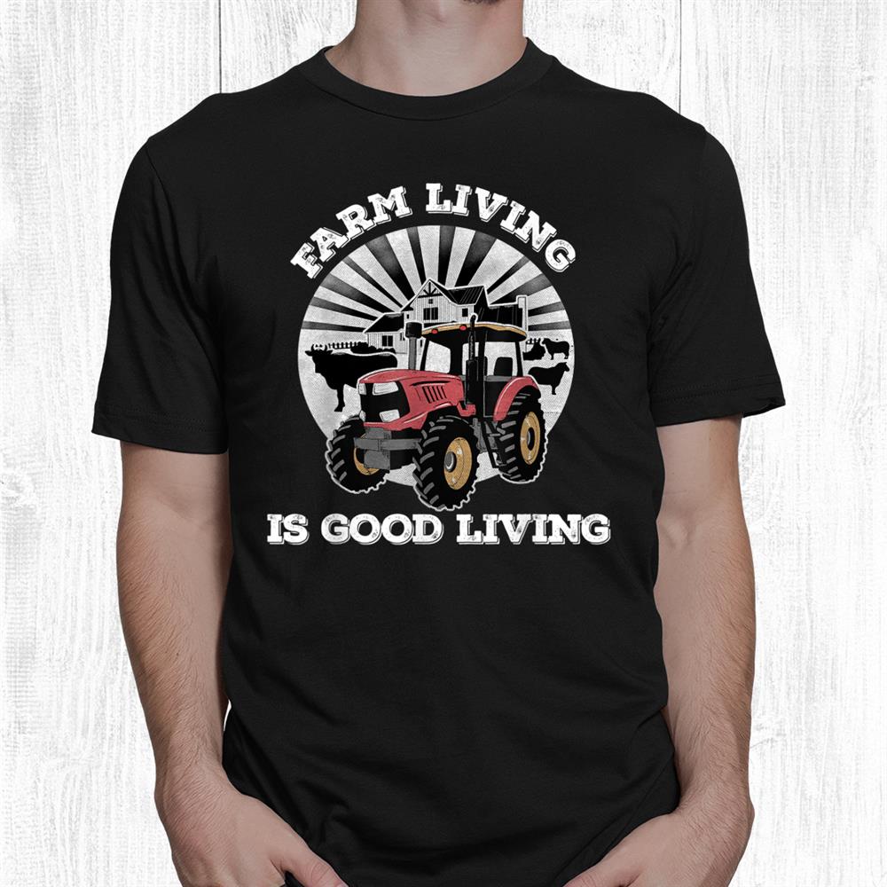 Farm Living Is Good Living Tractor Farming Simple Life Shirt Farm Living Is Good Living Tractor Farming Simple Life Shirt