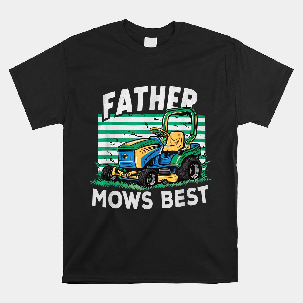 Father Mows Best Funny Yardwork Shirt Father Mows Best Funny Yardwork Shirt