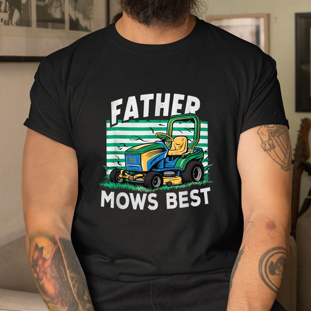 Father Mows Best Funny Yardwork Shirt Father Mows Best Funny Yardwork Shirt