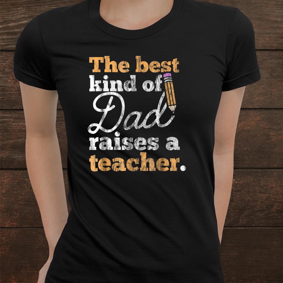 Fathers Day Best Kind Of Dad Raises A Teacher Shirt Fathers Day Best Kind Of Dad Raises A Teacher Shirt