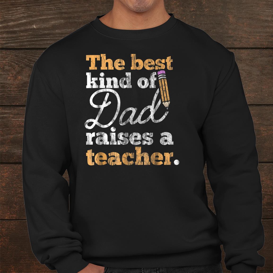 Fathers Day Best Kind Of Dad Raises A Teacher Shirt Fathers Day Best Kind Of Dad Raises A Teacher Shirt