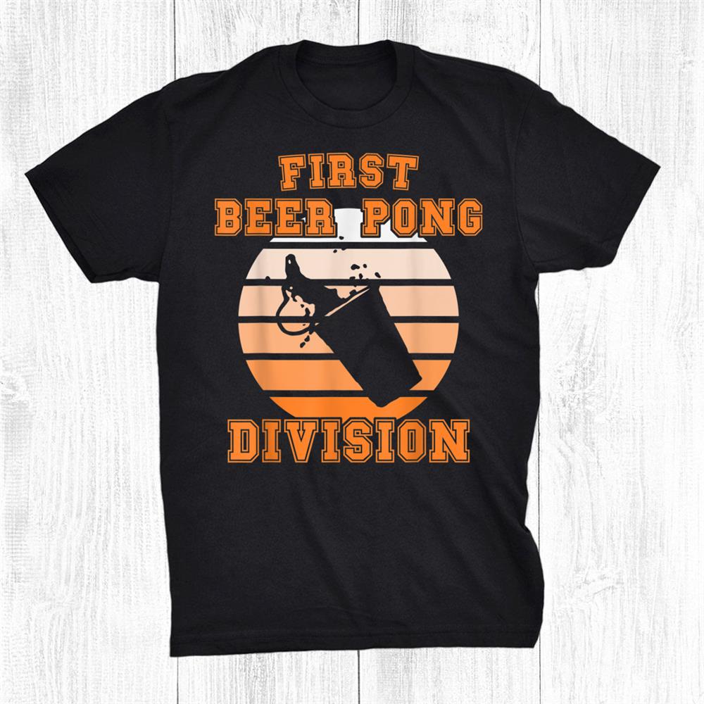First Beer Pong Division Shirt First Beer Pong Division Shirt