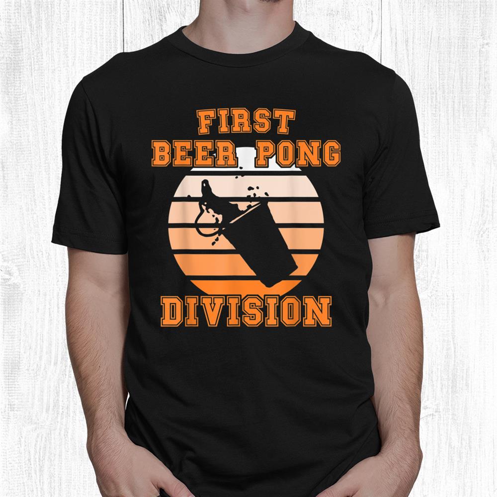 First Beer Pong Division Shirt First Beer Pong Division Shirt