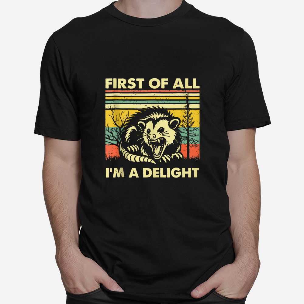 First Of All I’m A Delight Sarcastic Funny Possum Shirt First Of All I’m A Delight Sarcastic Funny Possum Shirt