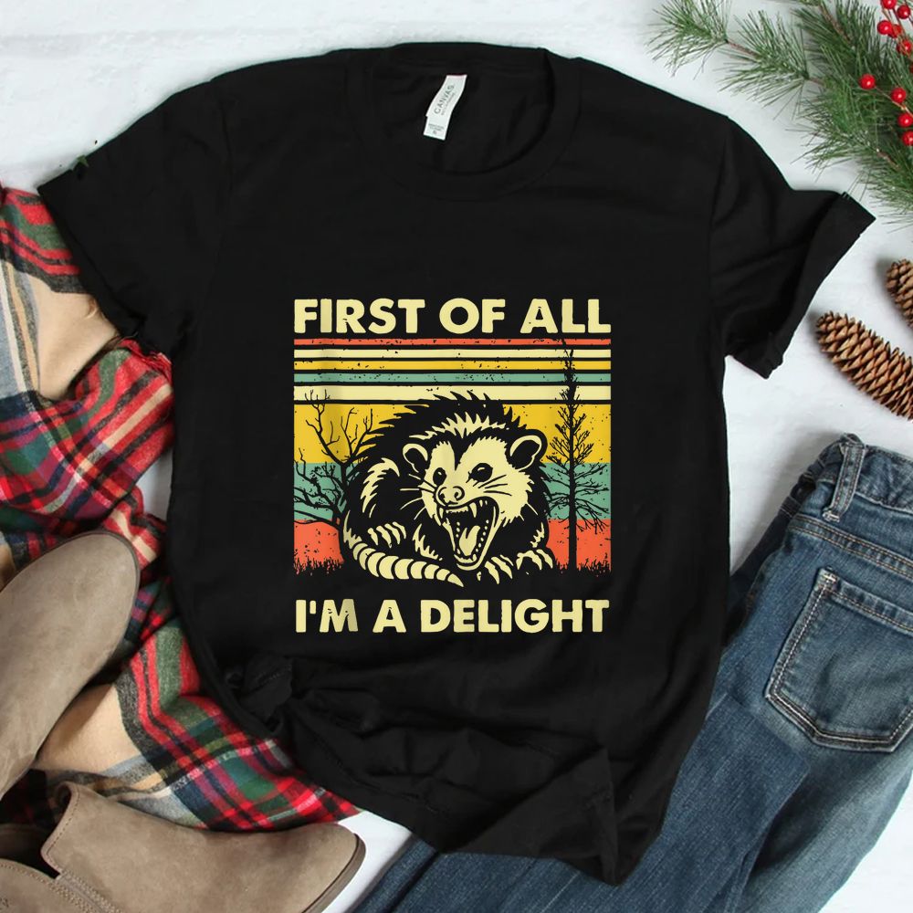 First Of All I’m A Delight Sarcastic Funny Possum Shirt First Of All I’m A Delight Sarcastic Funny Possum Shirt