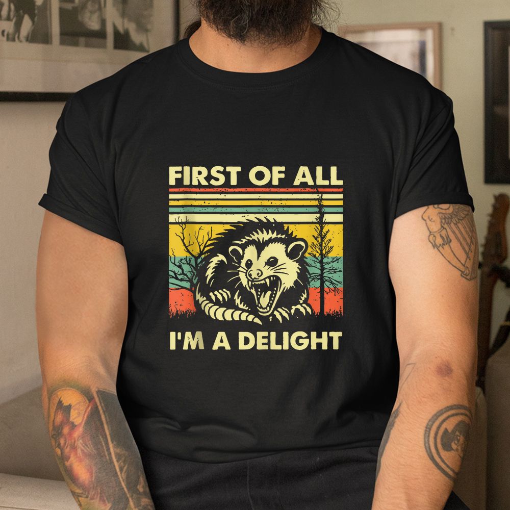 First Of All I’m A Delight Sarcastic Funny Possum Shirt First Of All I’m A Delight Sarcastic Funny Possum Shirt