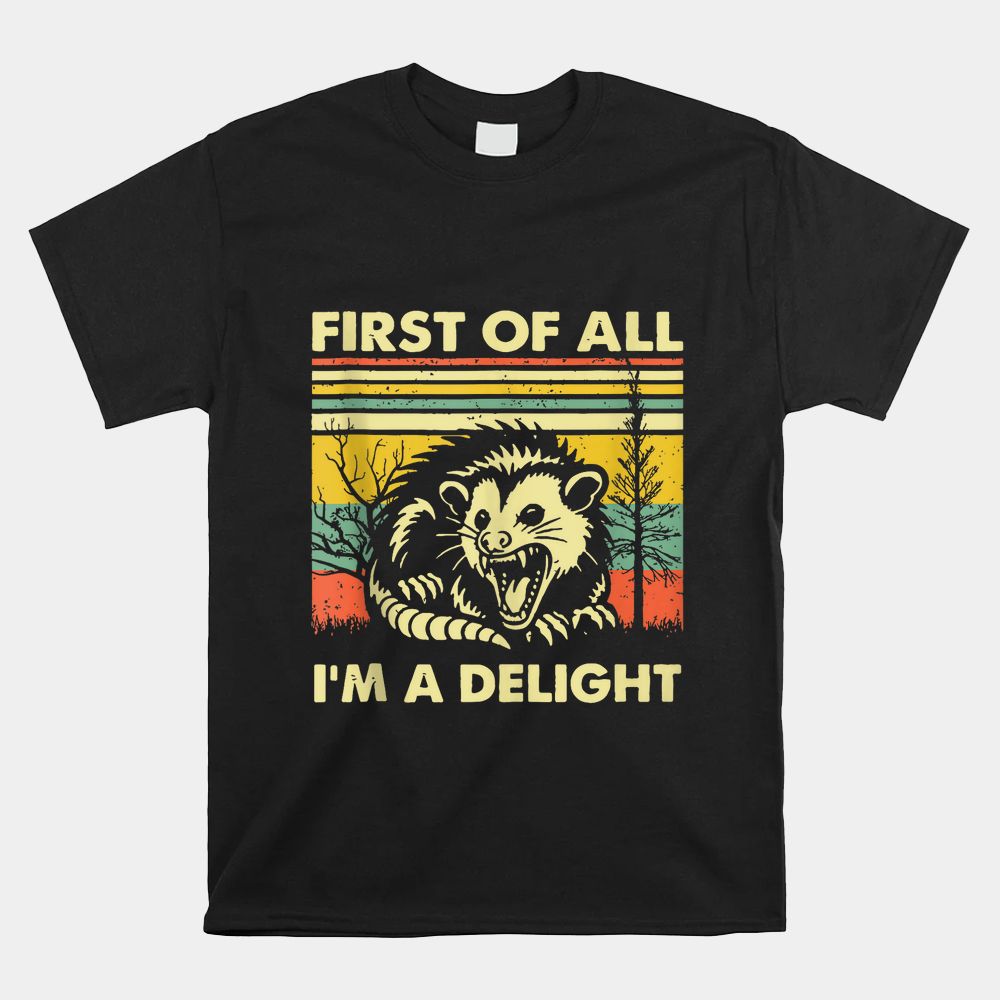 First Of All I’m A Delight Sarcastic Funny Possum Shirt First Of All I’m A Delight Sarcastic Funny Possum Shirt