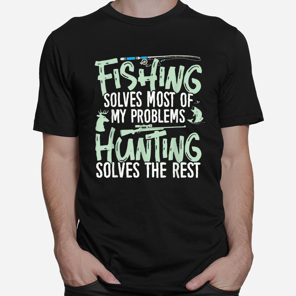 Fishing And Hunting Shirts Fishing Solves My Problems Shirt Fishing And Hunting Shirts Fishing Solves My Problems Shirt
