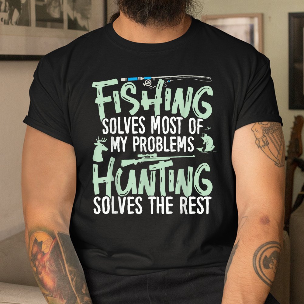 Fishing And Hunting Shirts Fishing Solves My Problems Shirt Fishing And Hunting Shirts Fishing Solves My Problems Shirt