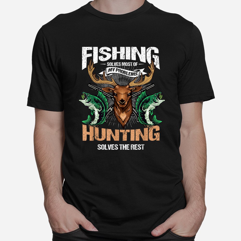 Fishing Solves Most Of My Problems Deer Hunting Shirt Fishing Solves Most Of My Problems Deer Hunting Shirt