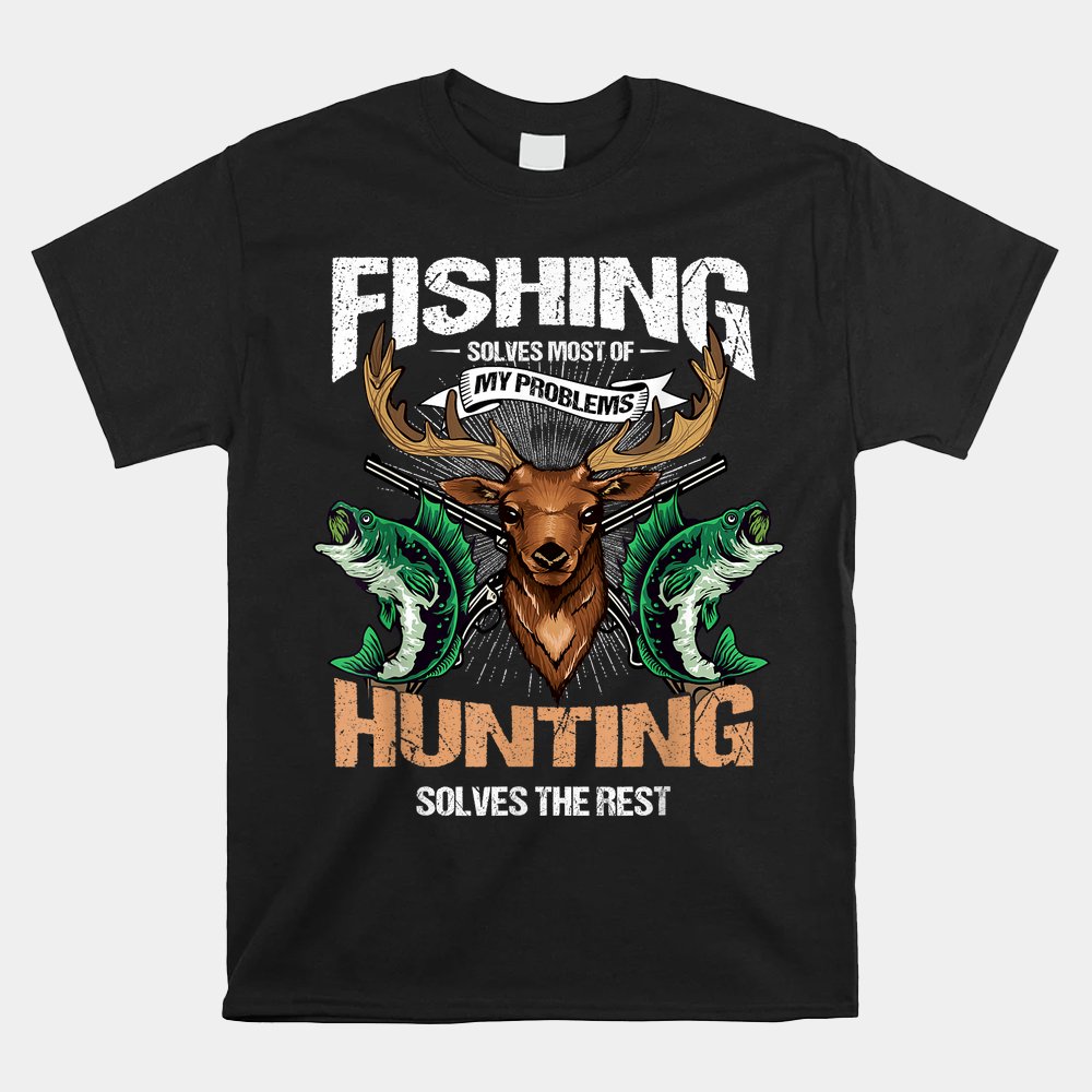 Fishing Solves Most Of My Problems Deer Hunting Shirt Fishing Solves Most Of My Problems Deer Hunting Shirt