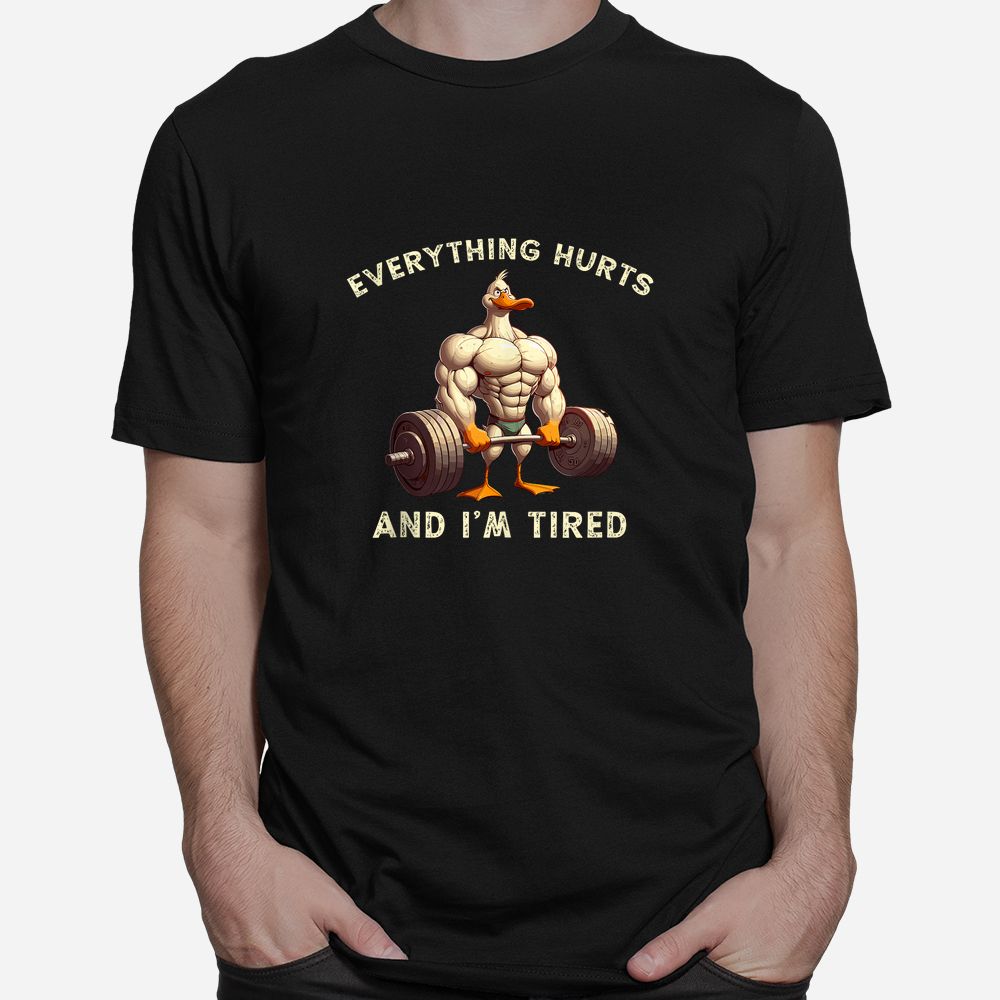 Fitness Everything Hurts And I’m Tired Duck Shirt Fitness Everything Hurts And I’m Tired Duck Shirt