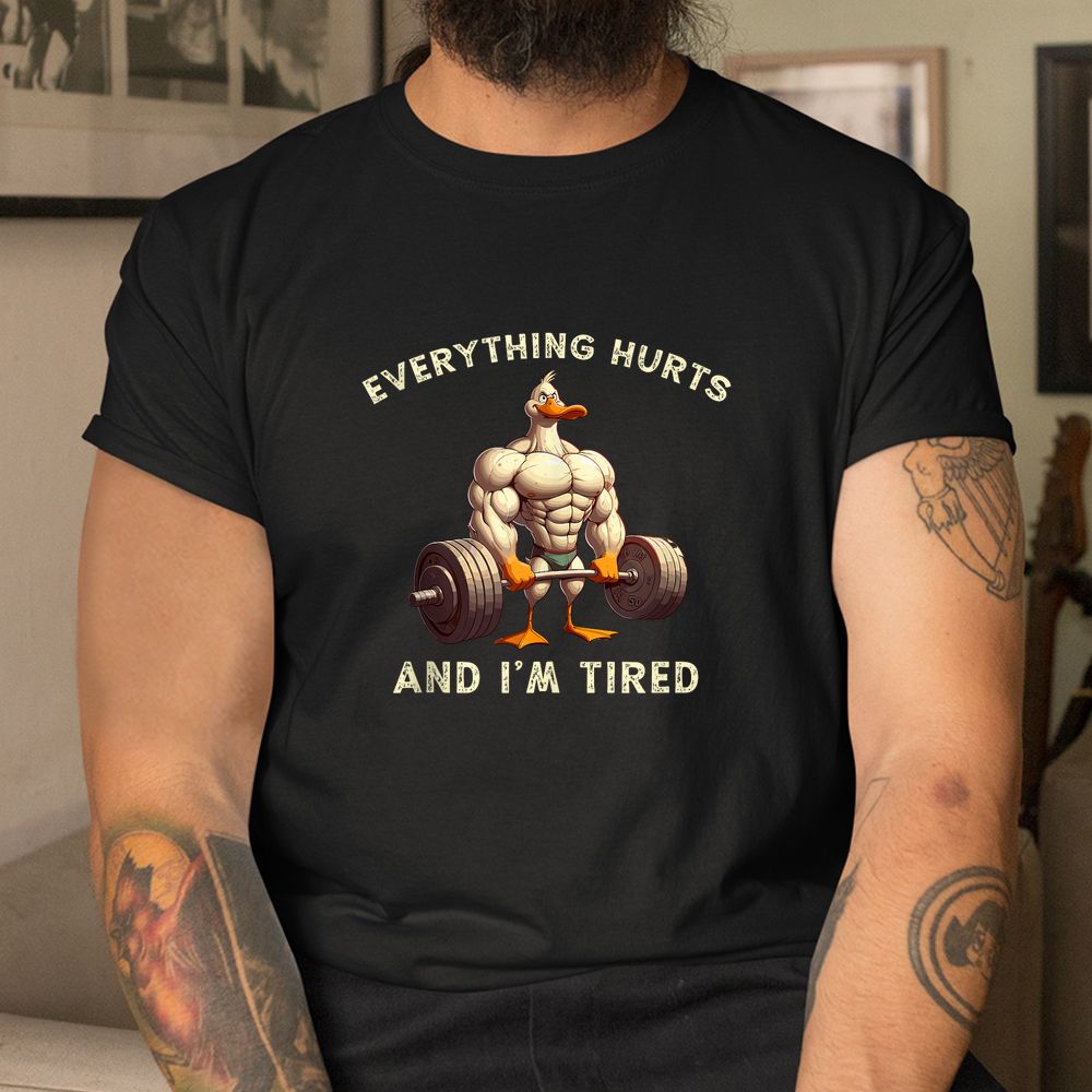 Fitness Everything Hurts And I’m Tired Duck Shirt Fitness Everything Hurts And I’m Tired Duck Shirt