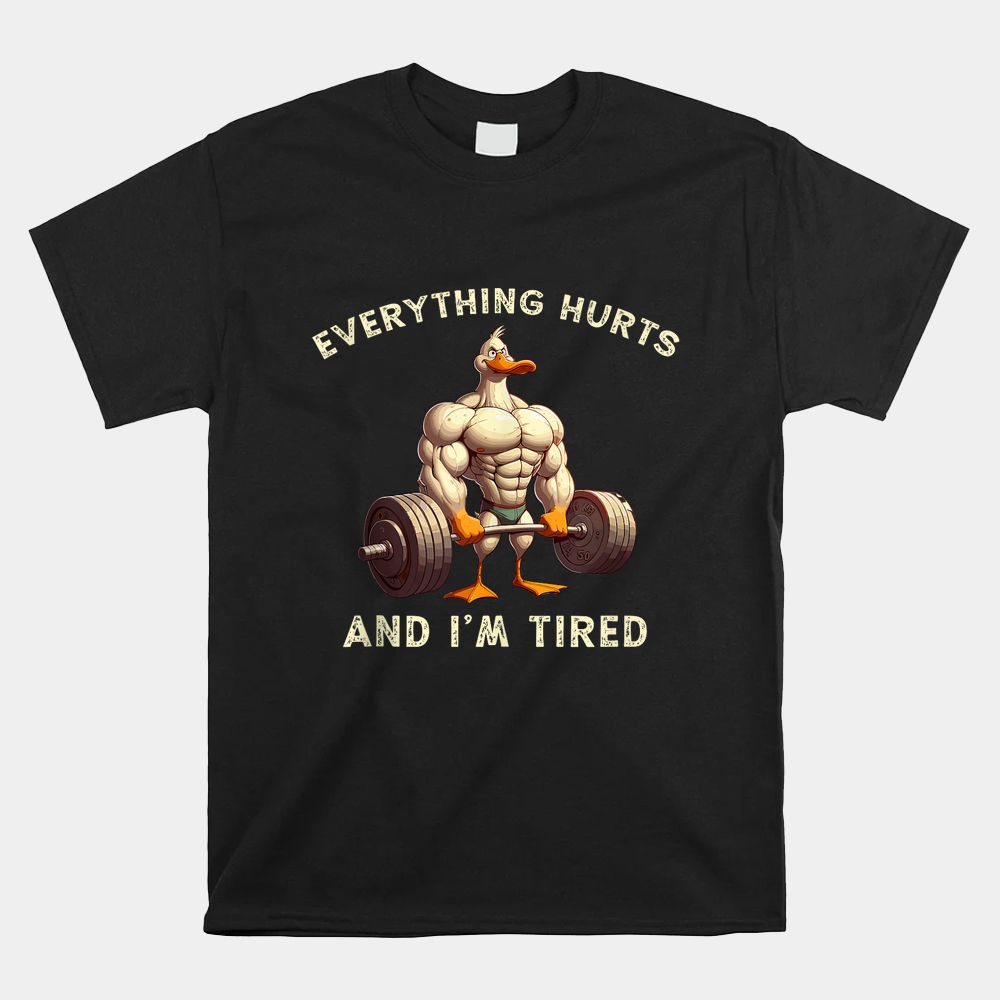 Fitness Everything Hurts And I’m Tired Duck Shirt Fitness Everything Hurts And I’m Tired Duck Shirt