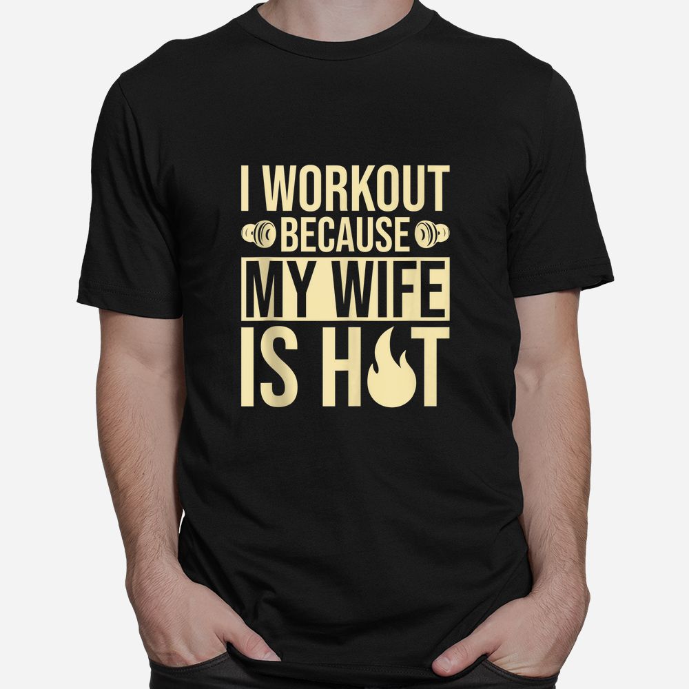 Fitness Gym Motivation I Workout Because My Wife Is Hot Shirt Fitness Gym Motivation I Workout Because My Wife Is Hot Shirt