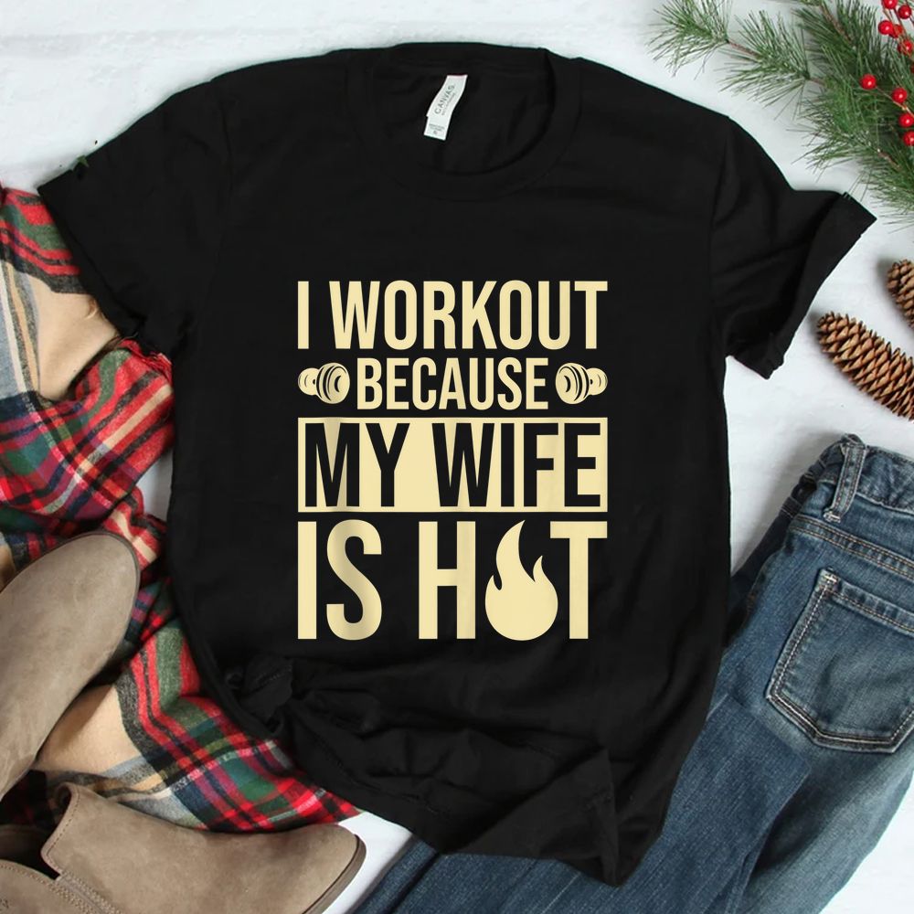 Fitness Gym Motivation I Workout Because My Wife Is Hot Shirt Fitness Gym Motivation I Workout Because My Wife Is Hot Shirt