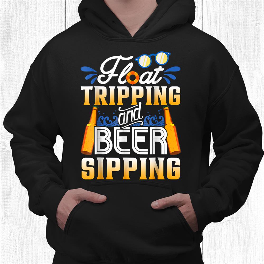 Float Trippin And Beer Sippin Funny Float Trip Distressed Shirt Float Trippin And Beer Sippin Funny Float Trip Distressed Shirt