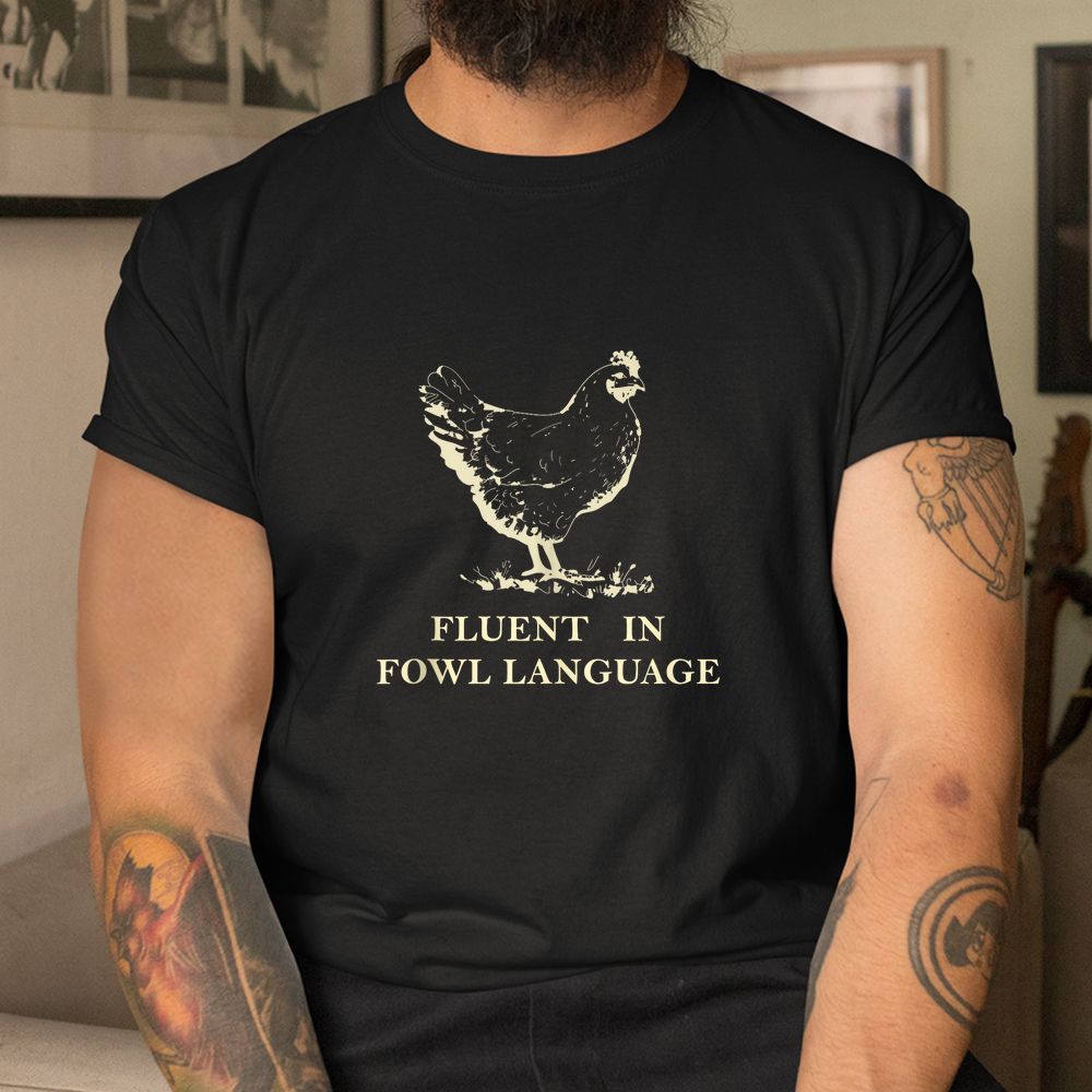 Fluent In Fowl Language Shirt Fluent In Fowl Language Shirt