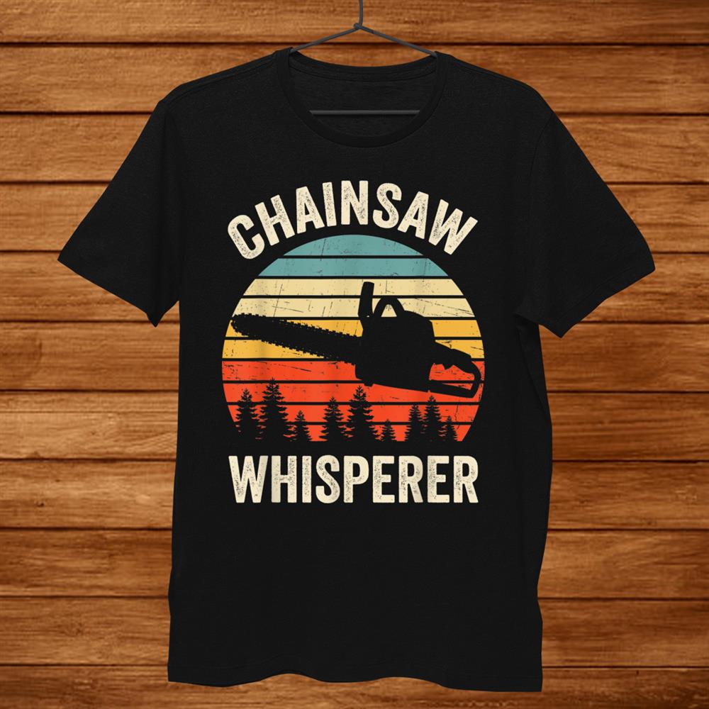 Funny Arborist Chainsaw Whisperer Tree Logger Lumberjack Shirt Funny Arborist Chainsaw Whisperer Tree Logger Lumberjack Shirt