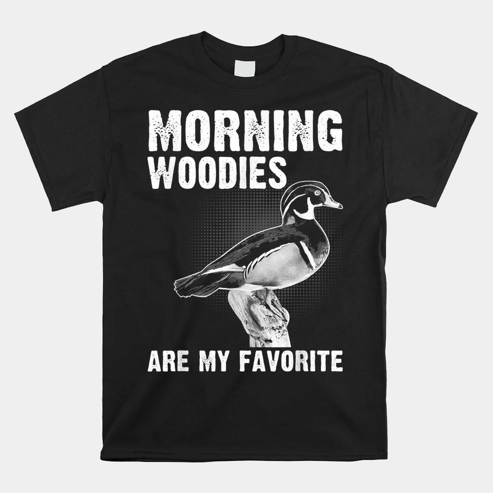 Funny Duck Hunting Morning Woodies Are My Favorite Shirt Funny Duck Hunting Morning Woodies Are My Favorite Shirt