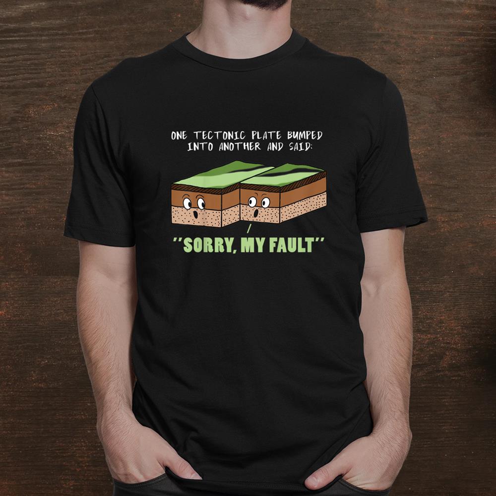 Funny Earthquake Sorry My Fault Geology Science Teacher Shirt Funny Earthquake Sorry My Fault Geology Science Teacher Shirt