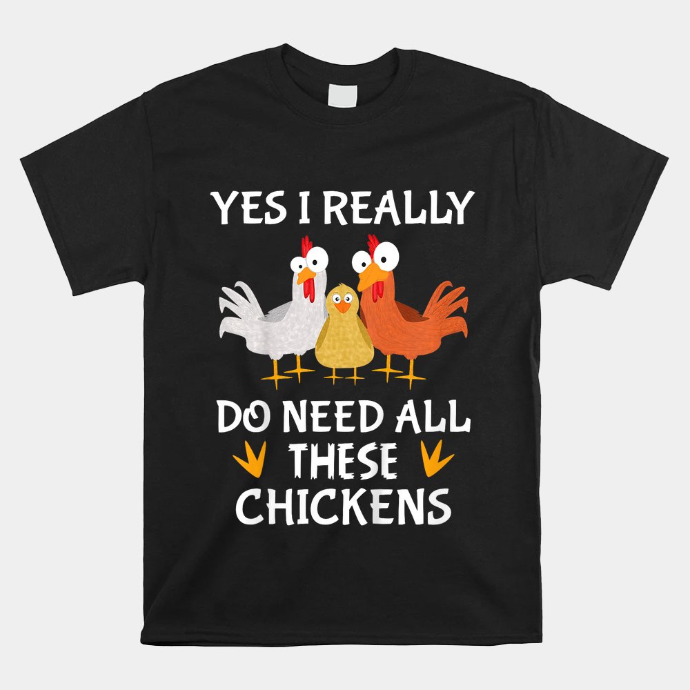 Funny Farmer Farming Yes I Really Do Need All These Chickens Shirt Funny Farmer Farming Yes I Really Do Need All These Chickens Shirt