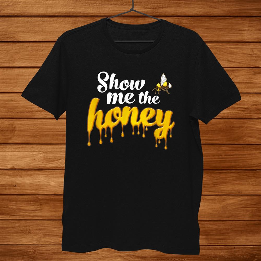 Funny Honey Bee Show Me The Honey Apiarist Beekeepers Shirt Funny Honey Bee Show Me The Honey Apiarist Beekeepers Shirt