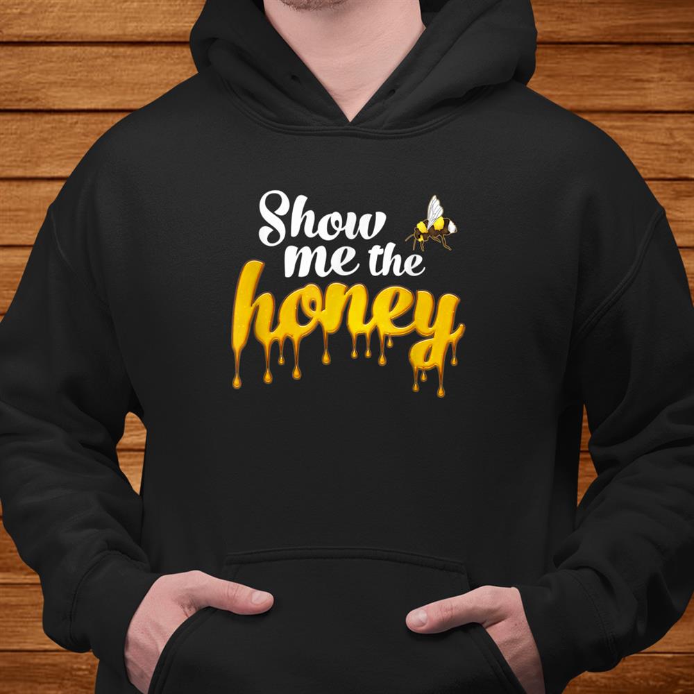 Funny Honey Bee Show Me The Honey Apiarist Beekeepers Shirt Funny Honey Bee Show Me The Honey Apiarist Beekeepers Shirt