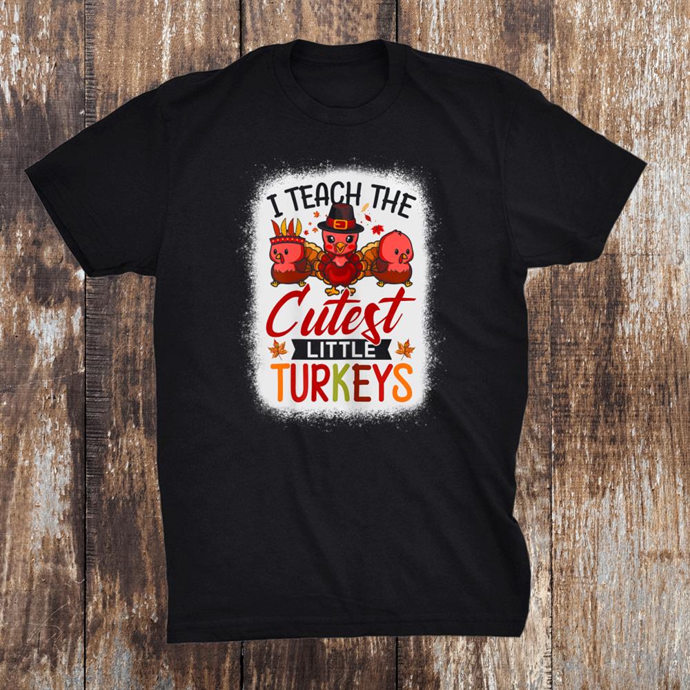 Funny I Teach The Cutest Little Turkeys Teacher Thanksgiving Shirt Funny I Teach The Cutest Little Turkeys Teacher Thanksgiving Shirt