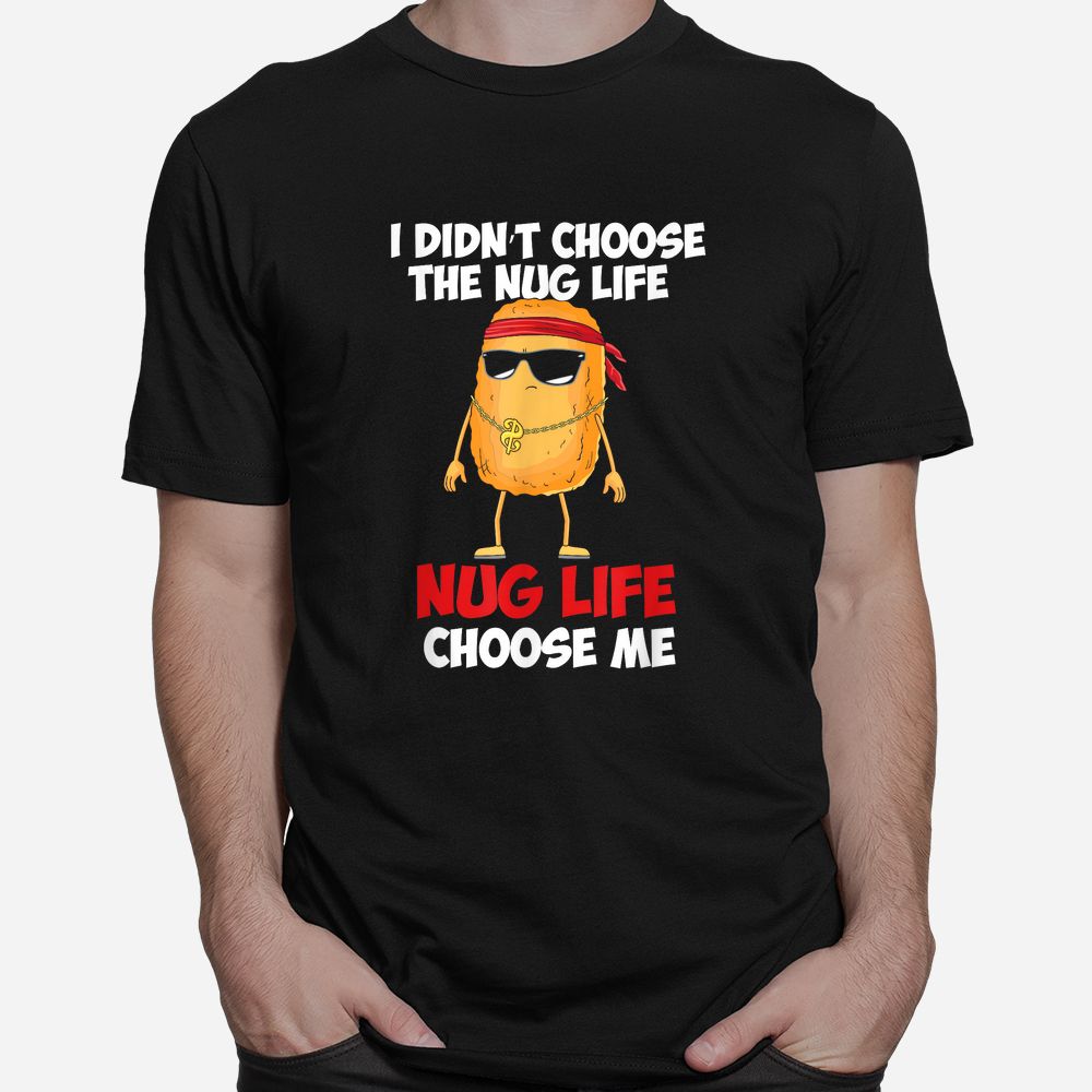 Funny Nug Life Quote For A Chicken Nugget Shirt Funny Nug Life Quote For A Chicken Nugget Shirt