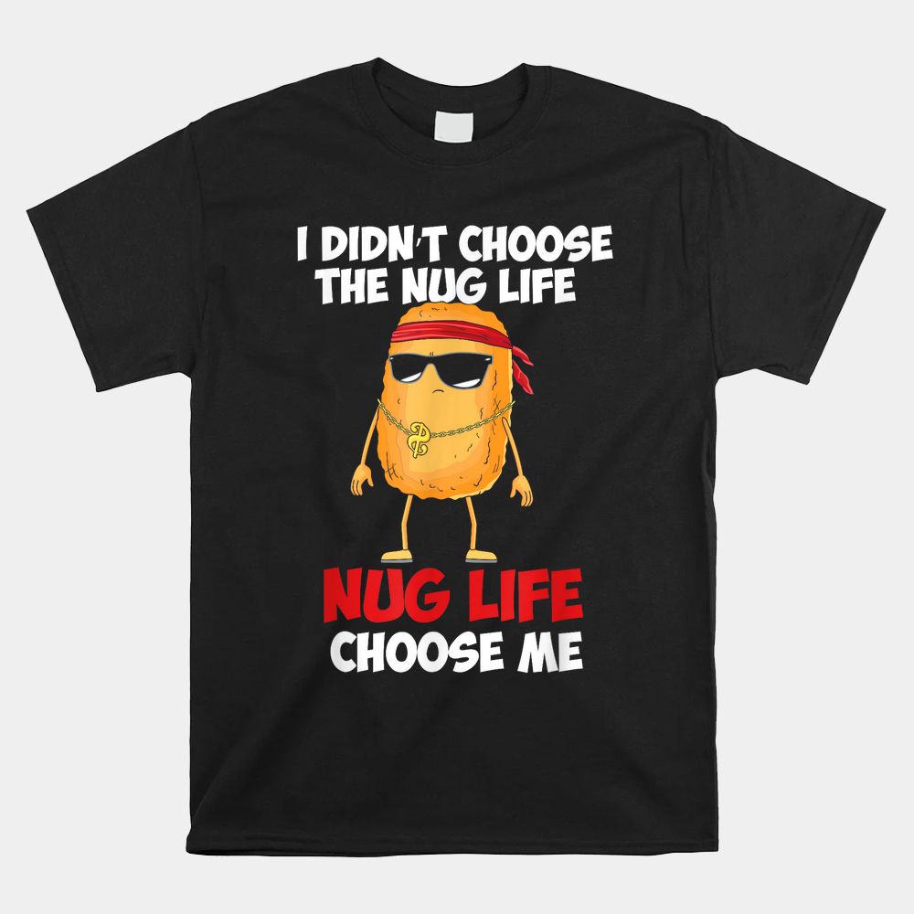 Funny Nug Life Quote For A Chicken Nugget Shirt Funny Nug Life Quote For A Chicken Nugget Shirt