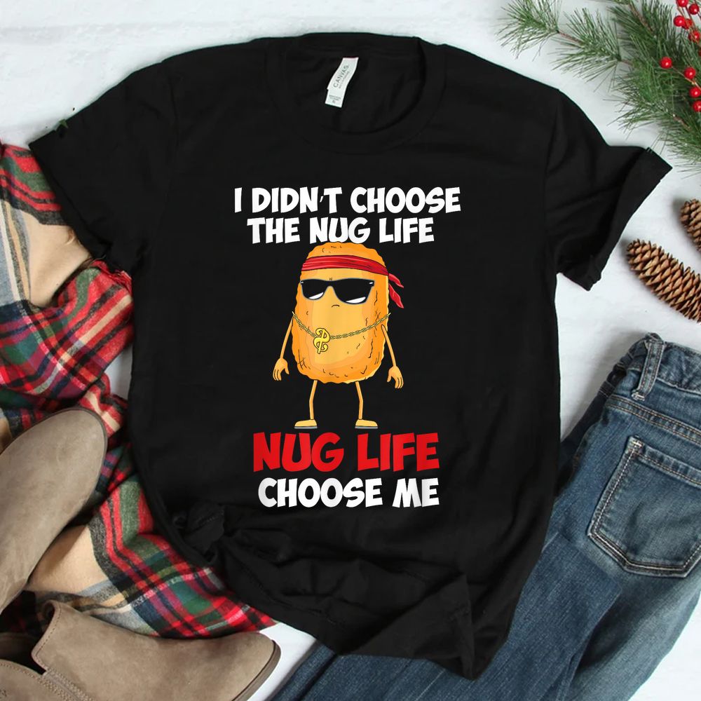Funny Nug Life Quote For A Chicken Nugget Shirt Funny Nug Life Quote For A Chicken Nugget Shirt